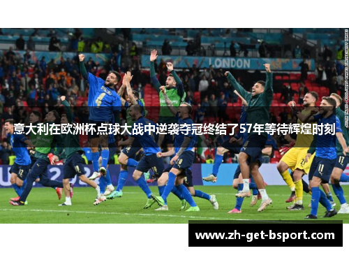 意大利在欧洲杯点球大战中逆袭夺冠终结了57年等待辉煌时刻 意大利在欧洲杯点球大战中逆袭夺冠终结了57年等待辉煌时刻