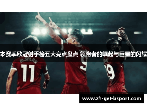 本赛季欧冠射手榜五大亮点盘点 领跑者的崛起与巨星的闪耀 本赛季欧冠射手榜五大亮点盘点 领跑者的崛起与巨星的闪耀