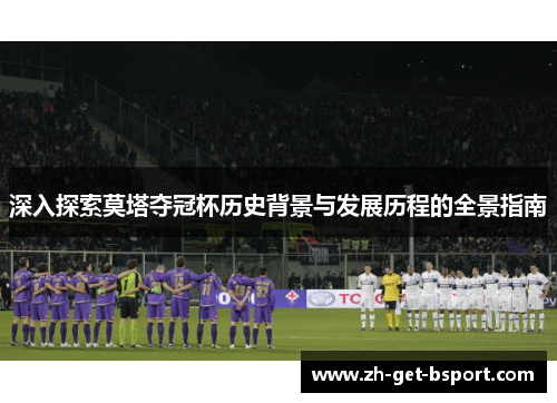 深入探索莫塔夺冠杯历史背景与发展历程的全景指南