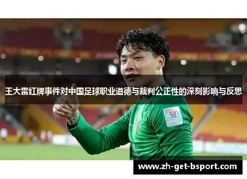 王大雷红牌事件对中国足球职业道德与裁判公正性的深刻影响与反思 王大雷红牌事件对中国足球职业道德与裁判公正性的深刻影响与反思