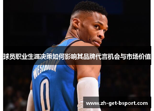 球员职业生涯决策如何影响其品牌代言机会与市场价值