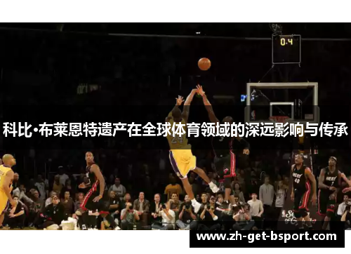 科比·布莱恩特遗产在全球体育领域的深远影响与传承