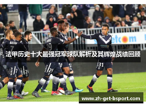法甲历史十大最强冠军球队解析及其辉煌战绩回顾
