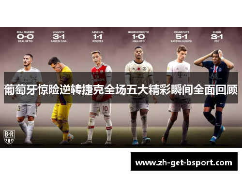 葡萄牙惊险逆转捷克全场五大精彩瞬间全面回顾