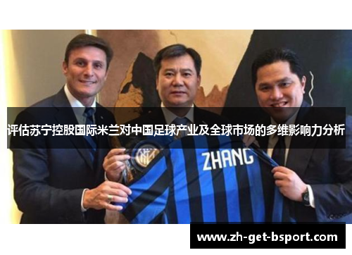 评估苏宁控股国际米兰对中国足球产业及全球市场的多维影响力分析
