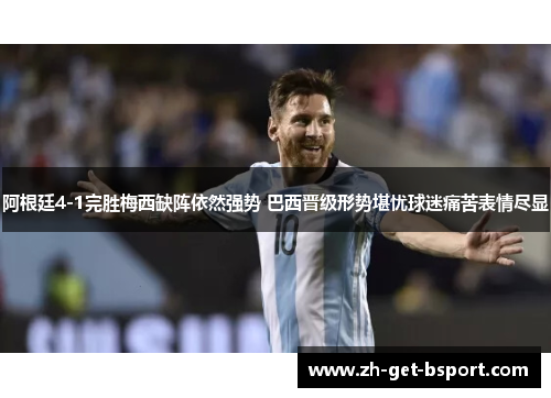 阿根廷4-1完胜梅西缺阵依然强势 巴西晋级形势堪忧球迷痛苦表情尽显