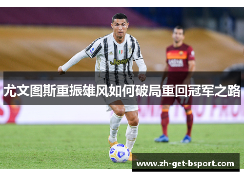 尤文图斯重振雄风如何破局重回冠军之路