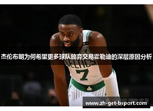 杰伦布朗为何希望更多球队放弃交易霍勒迪的深层原因分析
