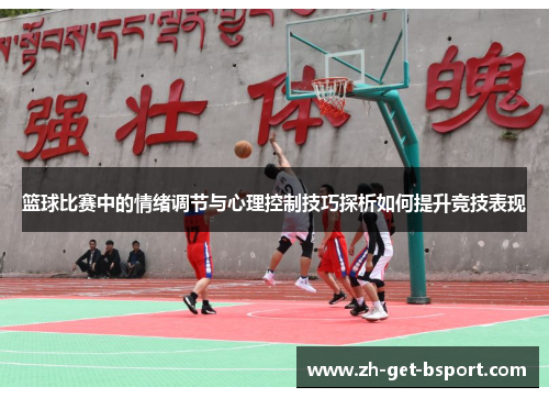 篮球比赛中的情绪调节与心理控制技巧探析如何提升竞技表现 篮球比赛中的情绪调节与心理控制技巧探析如何提升竞技表现