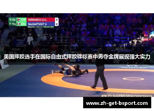 美国摔跤选手在国际自由式摔跤锦标赛中勇夺金牌展现强大实力 美国摔跤选手在国际自由式摔跤锦标赛中勇夺金牌展现强大实力