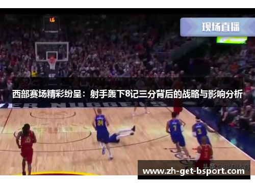 西部赛场精彩纷呈：射手轰下8记三分背后的战略与影响分析